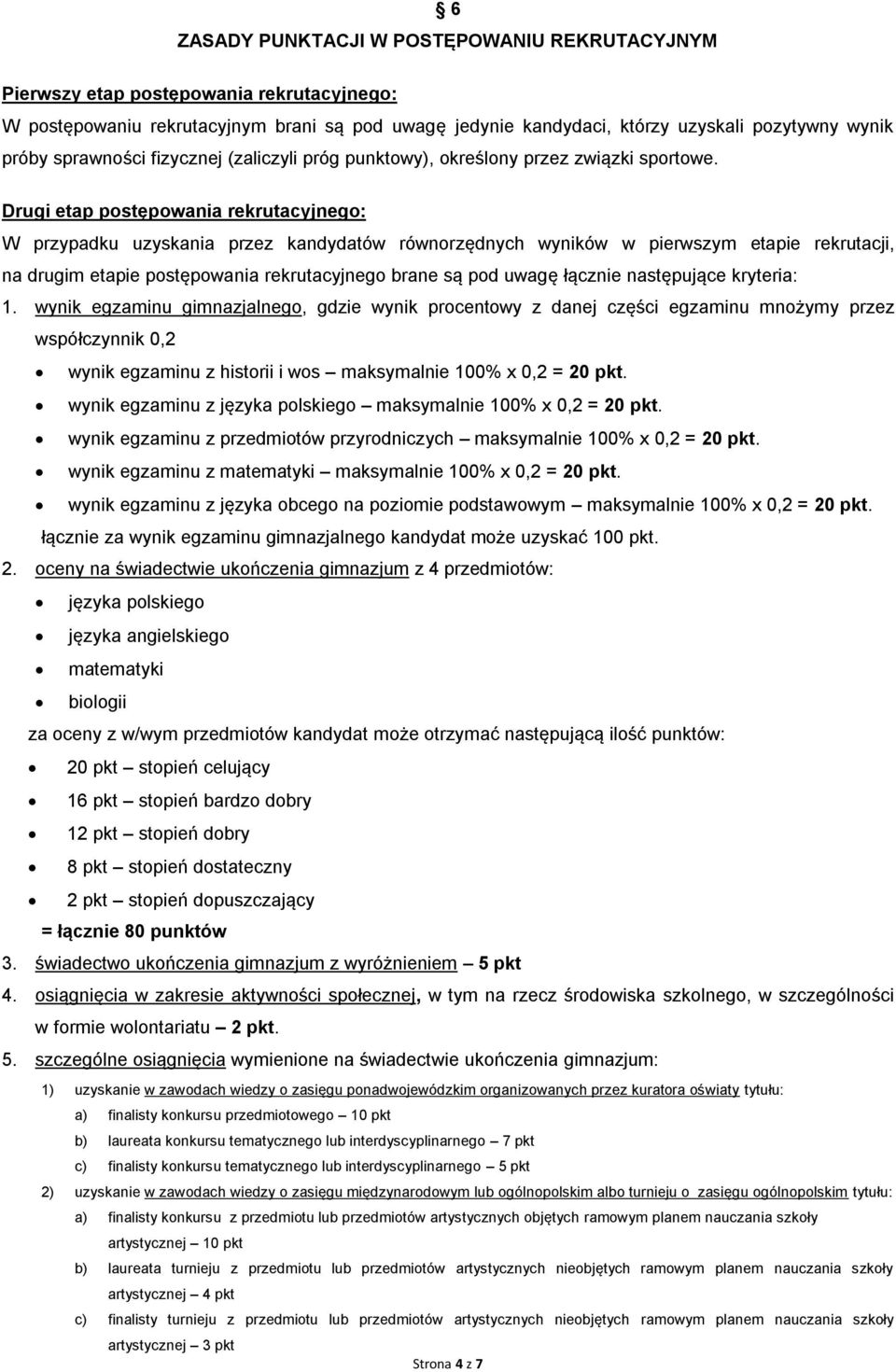 Drugi etap postępowania rekrutacyjnego: W przypadku uzyskania przez kandydatów równorzędnych wyników w pierwszym etapie rekrutacji, na drugim etapie postępowania rekrutacyjnego brane są pod uwagę