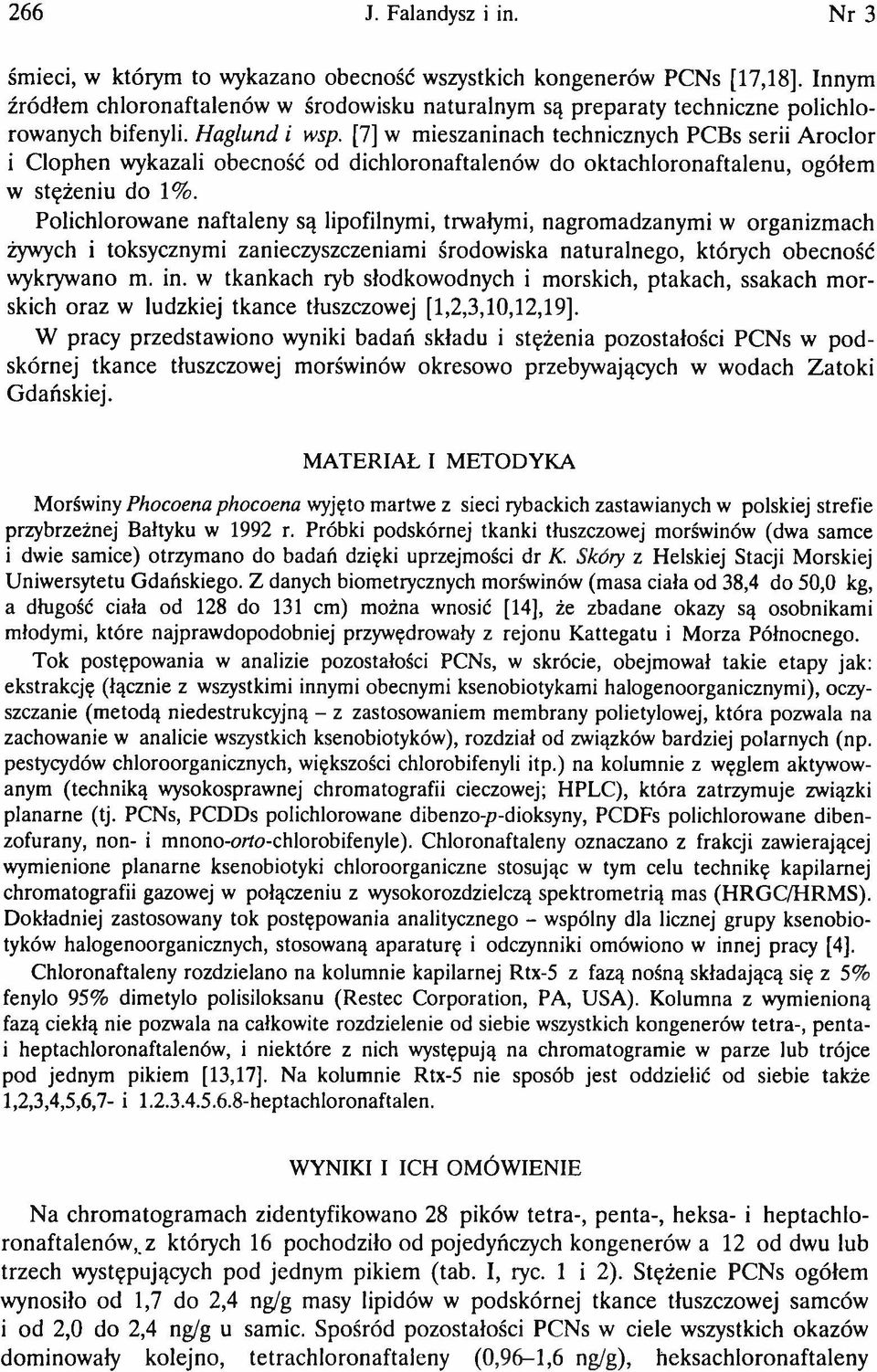 [7] w mieszaninach technicznych PCBs serii Aroclor i Clophen wykazali obecność od dichloronaftalenów do oktachloronaftalenu, ogółem w stężeniu do 1%.
