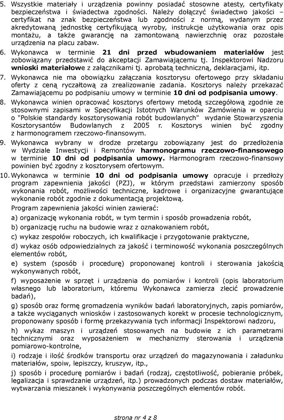także gwarancję na zamontowaną nawierzchnię oraz pozostałe urządzenia na placu zabaw. 6.