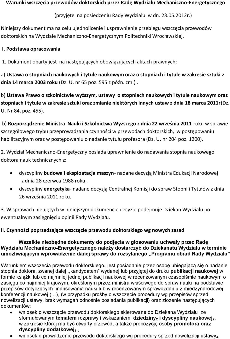 Dokument oparty jest na następujących obowiązujących aktach prawnych: a) Ustawa o stopniach naukowych i tytule naukowym oraz o stopniach i tytule w zakresie sztuki z dnia 14 marca 2003 roku (Dz. U. nr 65 poz.