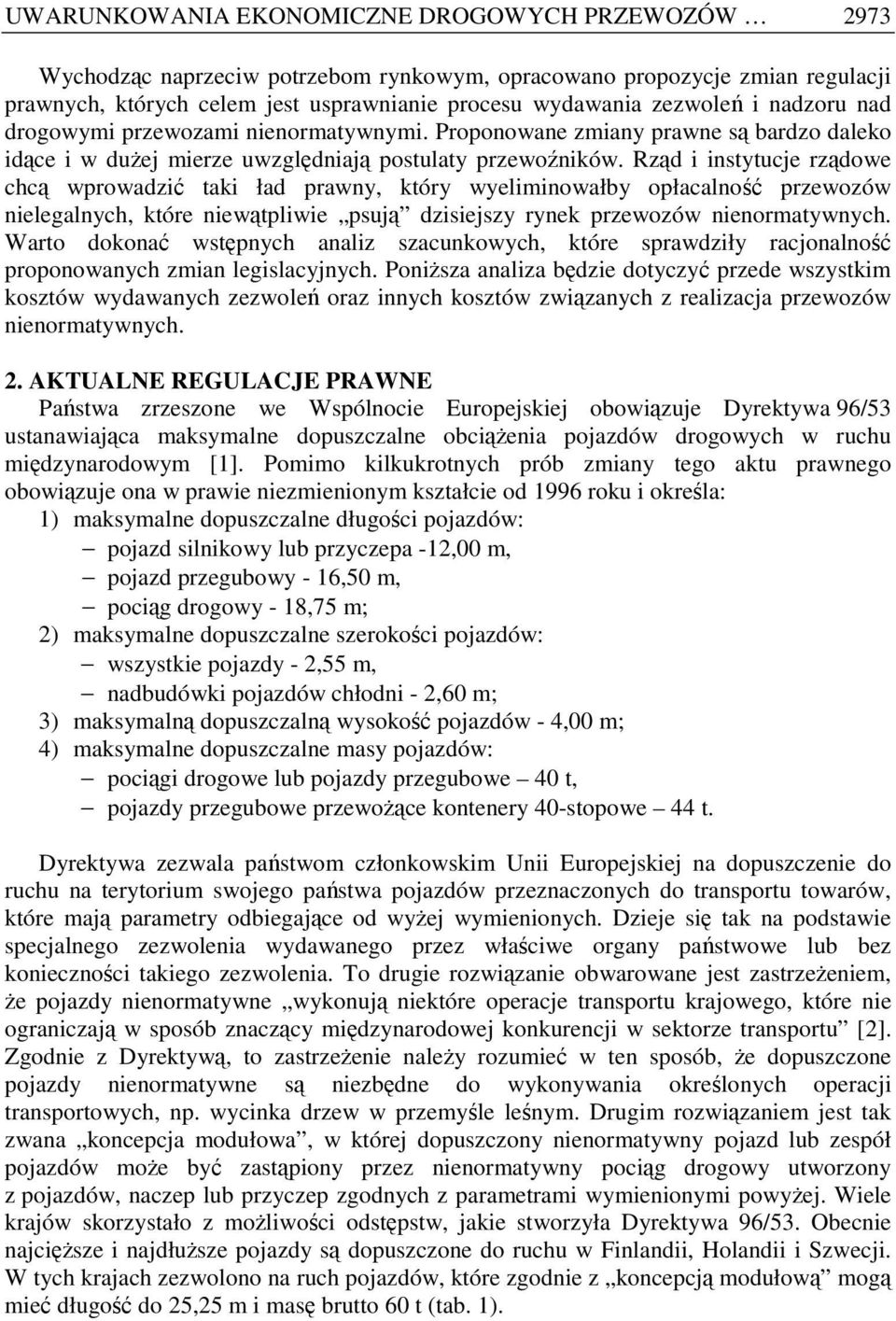 Rząd i instytucje rządowe chcą wprowadzić taki ład prawny, który wyeliminowałby opłacalność przewozów nielegalnych, które niewątpliwie psują dzisiejszy rynek przewozów nienormatywnych.