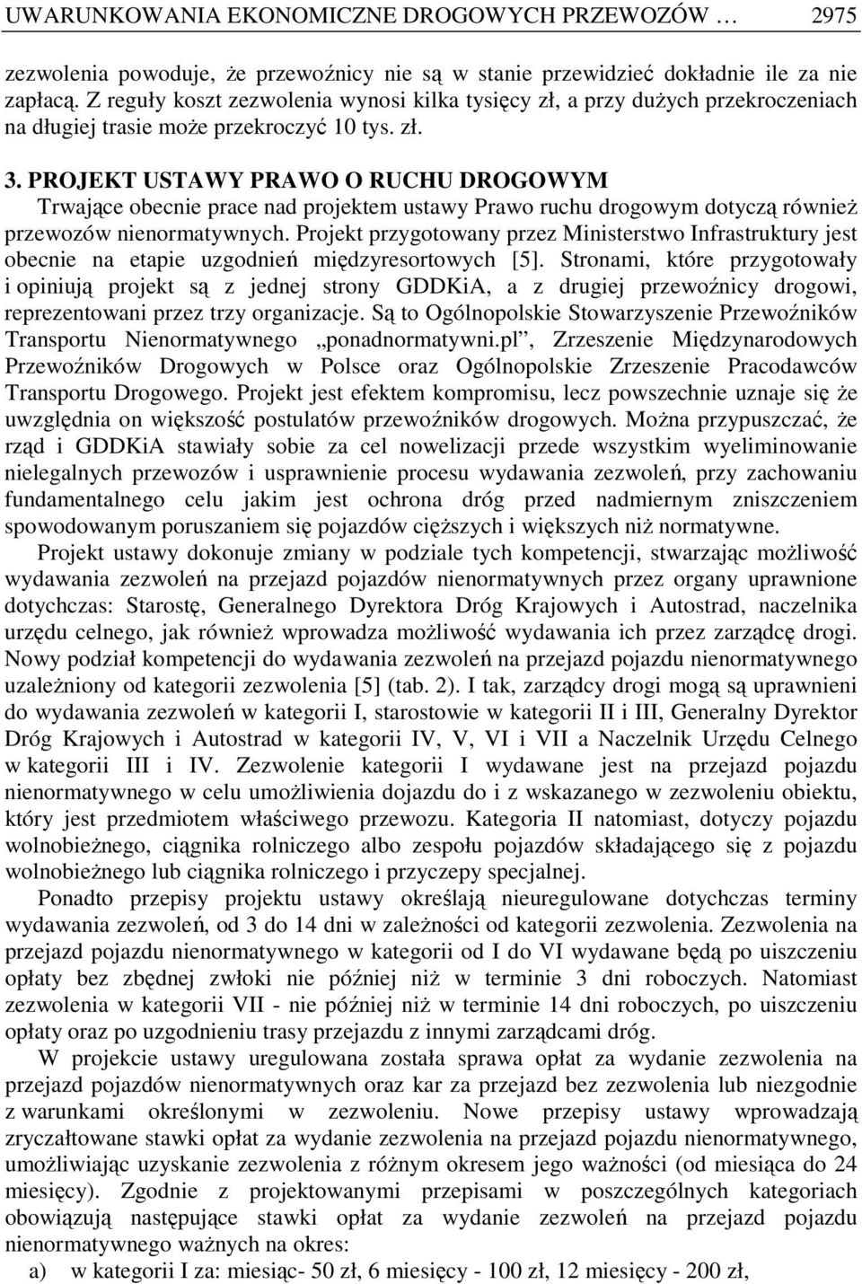 PROJEKT USTAWY PRAWO O RUCHU DROGOWYM Trwające obecnie prace nad projektem ustawy Prawo ruchu drogowym dotyczą równieŝ przewozów nienormatywnych.