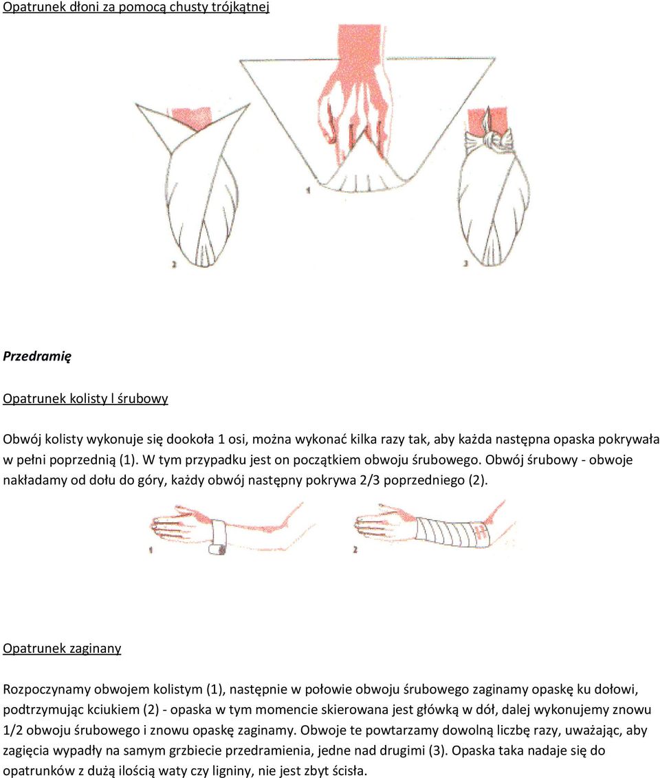 Opatrunek zaginany Rozpoczynamy obwojem kolistym (1), następnie w połowie obwoju śrubowego zaginamy opaskę ku dołowi, podtrzymując kciukiem (2) - opaska w tym momencie skierowana jest główką w dół,