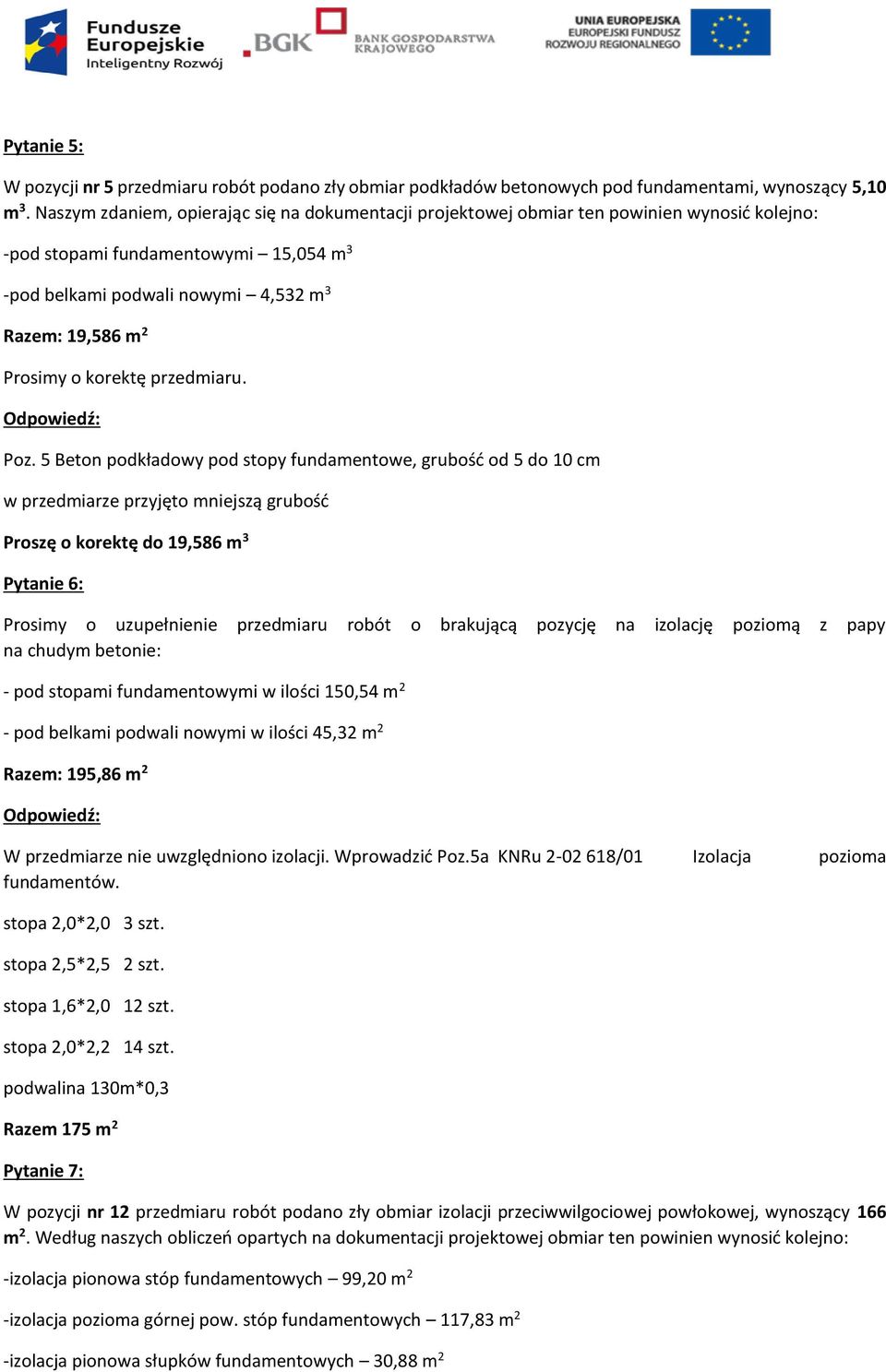 5 Beton podkładowy pod stopy fundamentowe, grubość od 5 do 10 cm w przedmiarze przyjęto mniejszą grubość Proszę o korektę do 19,586 m 3 Pytanie 6: Prosimy o uzupełnienie przedmiaru robót o brakującą