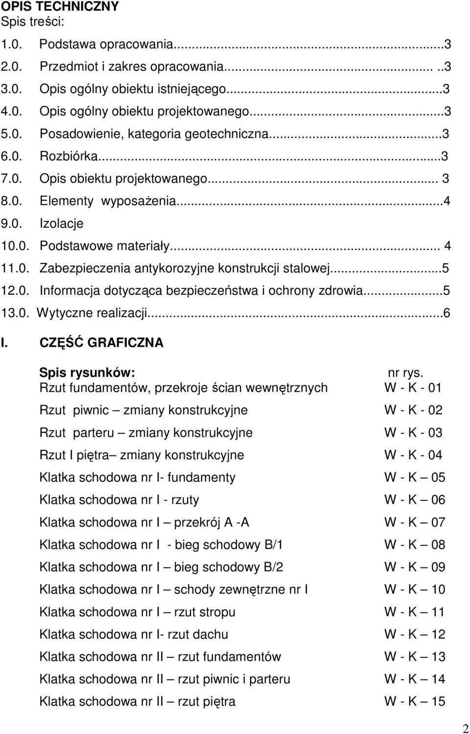 0. Informacja dotycząca bezpieczeństwa i ochrony zdrowia...5 13.0. Wytyczne realizacji...6 I. CZĘŚĆ GRAFICZNA Spis rysunków: nr rys.