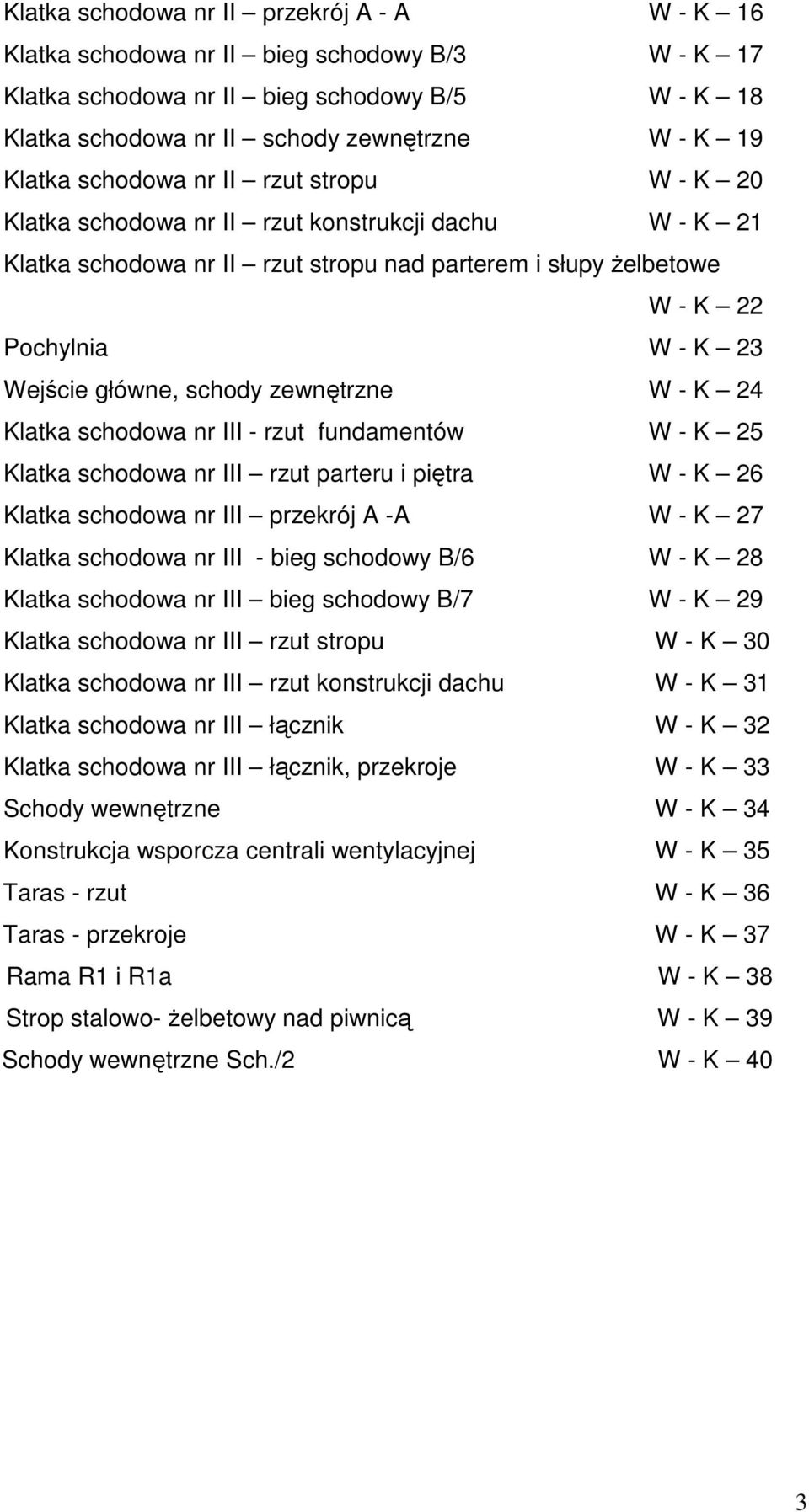 schody zewnętrzne W - K 24 Klatka schodowa nr III - rzut fundamentów W - K 25 Klatka schodowa nr III rzut parteru i piętra W - K 26 Klatka schodowa nr III przekrój A -A W - K 27 Klatka schodowa nr