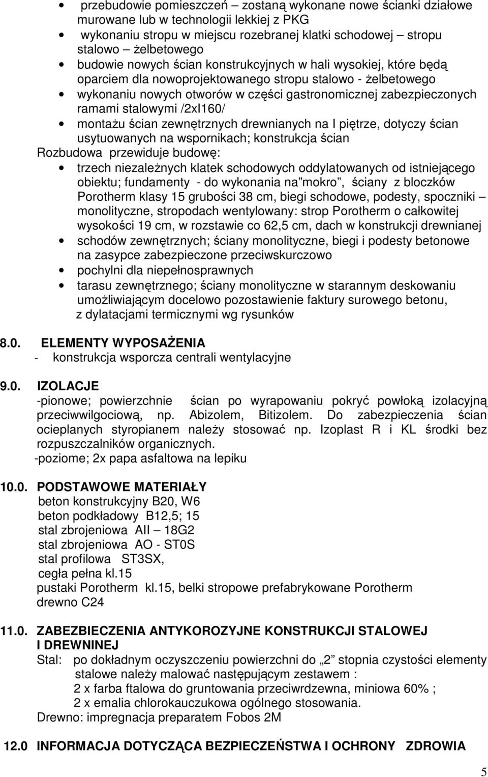 stalowymi /2xI160/ montaŝu ścian zewnętrznych drewnianych na I piętrze, dotyczy ścian usytuowanych na wspornikach; konstrukcja ścian Rozbudowa przewiduje budowę: trzech niezaleŝnych klatek schodowych