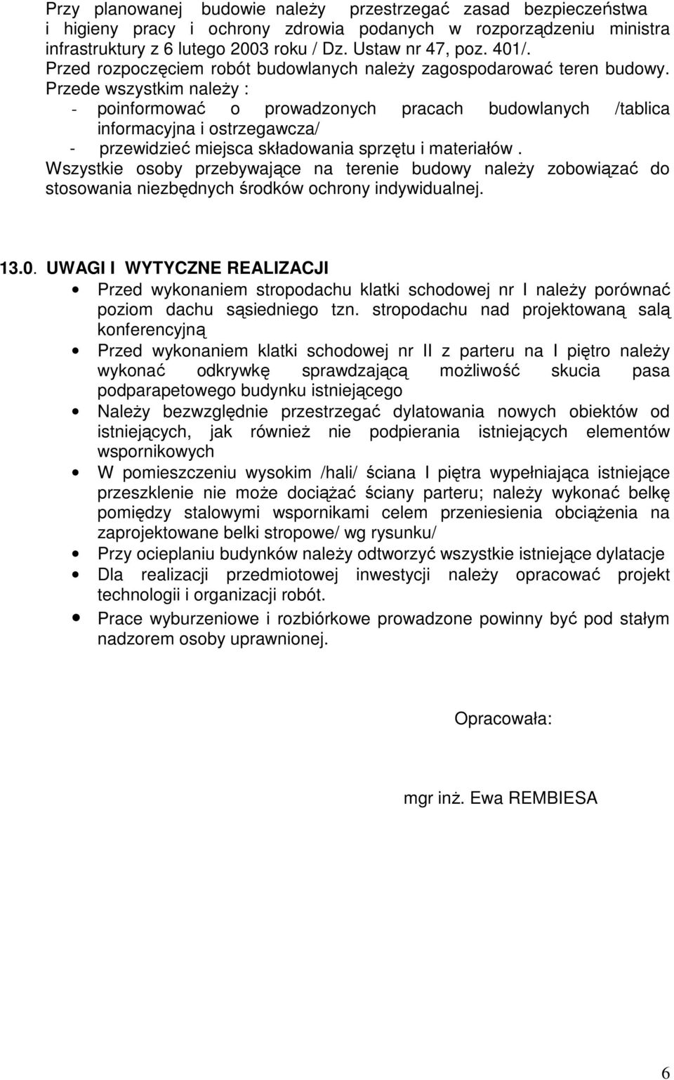 Przede wszystkim naleŝy : - poinformować o prowadzonych pracach budowlanych /tablica informacyjna i ostrzegawcza/ - przewidzieć miejsca składowania sprzętu i materiałów.