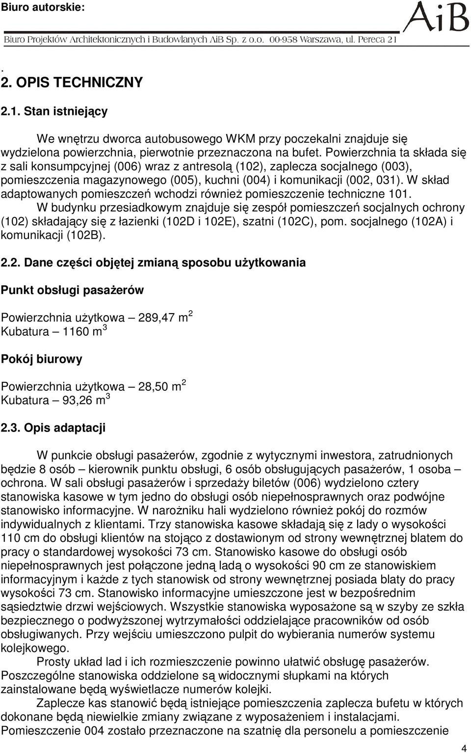W skład adaptowanych pomieszczeń wchodzi równieŝ pomieszczenie techniczne 101.