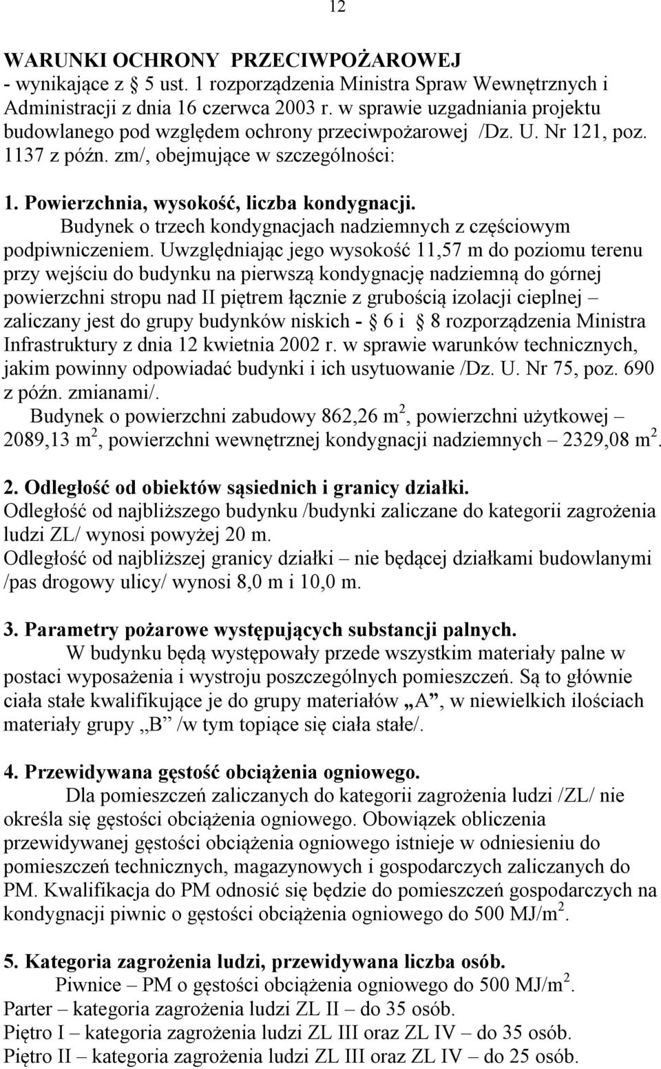 Budynek o trzech kondygnacjach nadziemnych z częściowym podpiwniczeniem.