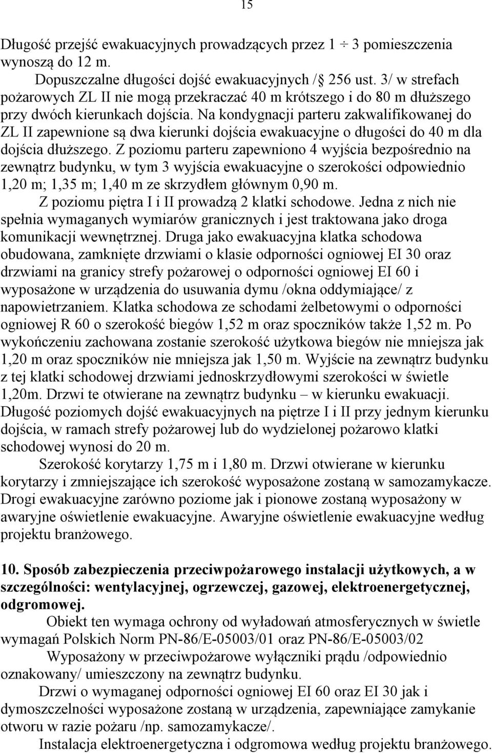 Na kondygnacji parteru zakwalifikowanej do ZL II zapewnione są dwa kierunki dojścia ewakuacyjne o długości do 40 m dla dojścia dłuższego.
