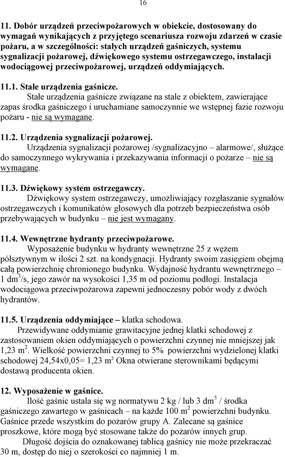 sygnalizacji pożarowej, dźwiękowego systemu ostrzegawczego, instalacji wodociągowej przeciwpożarowej, urządzeń oddymiających. 11.1. Stałe urządzenia gaśnicze.