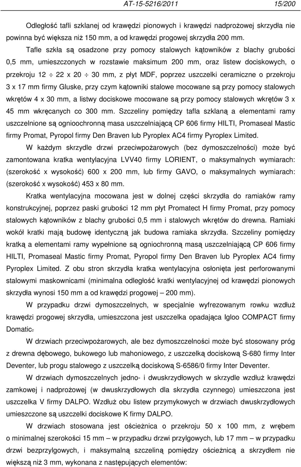 poprzez uszczelki ceramiczne o przekroju 3 x 17 mm firmy Gluske, przy czym kątowniki stalowe mocowane są przy pomocy stalowych wkrętów 4 x 30 mm, a listwy dociskowe mocowane są przy pomocy stalowych