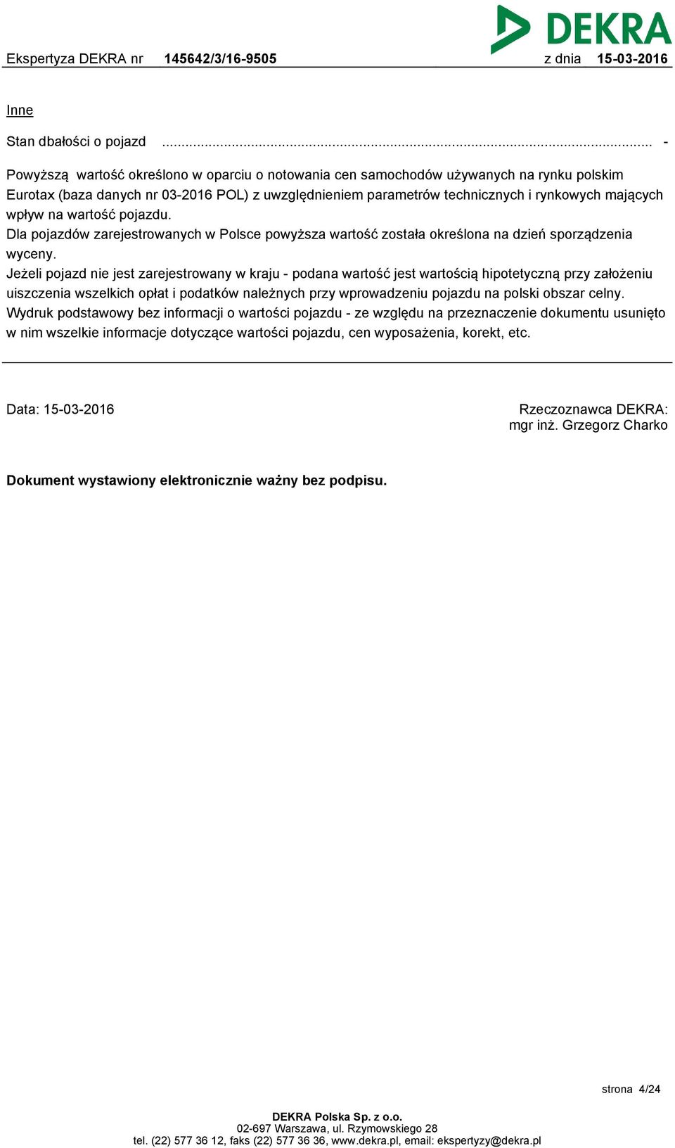 wpływ na wartość pojazdu. Dla pojazdów zarejestrowanych w Polsce powyższa wartość została określona na dzień sporządzenia wyceny.