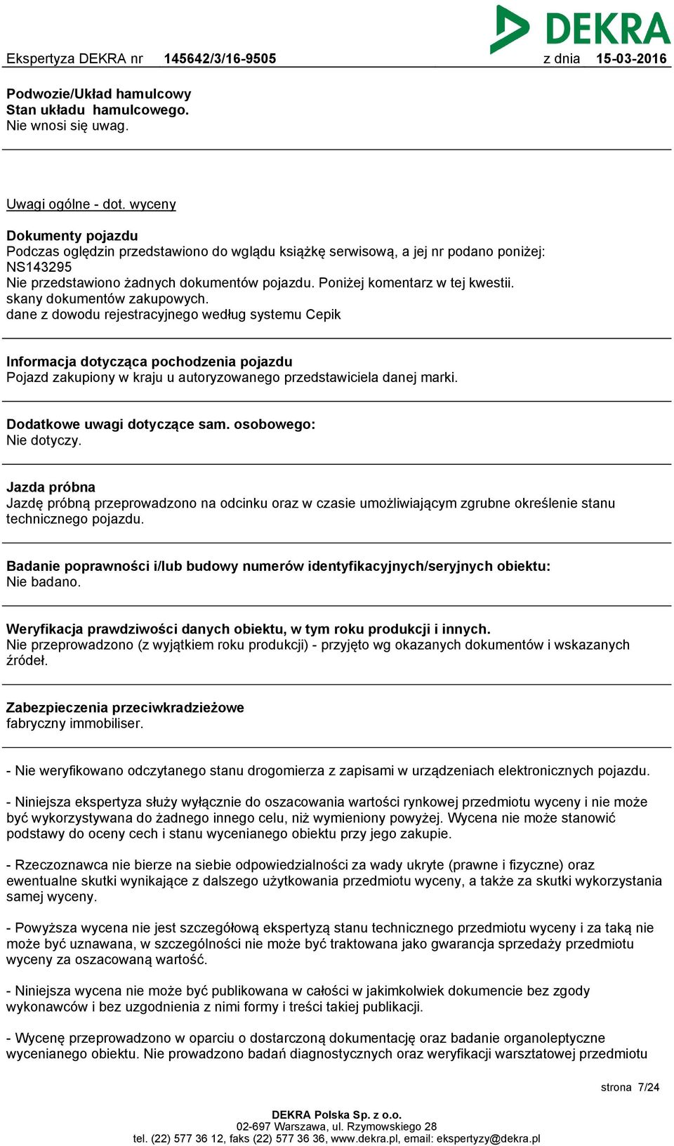 skany dokumentów zakupowych. dane z dowodu rejestracyjnego według systemu Cepik Informacja dotycząca pochodzenia pojazdu Pojazd zakupiony w kraju u autoryzowanego przedstawiciela danej marki.