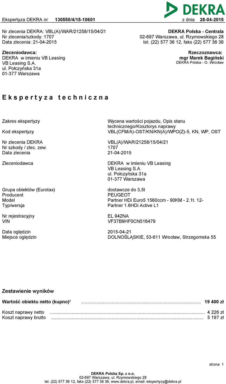 Wrocław Ekspertyza techniczna Zakres ekspertyzy Kod ekspertyzy Wycena wartości pojazdu, Opis stanu technicznego/kosztorys naprawy VBL(CFM/A)-OST/KN/KN(A)/WPO(Z)-5, KN, WP, OST Nr zlecenia DEKRA Nr