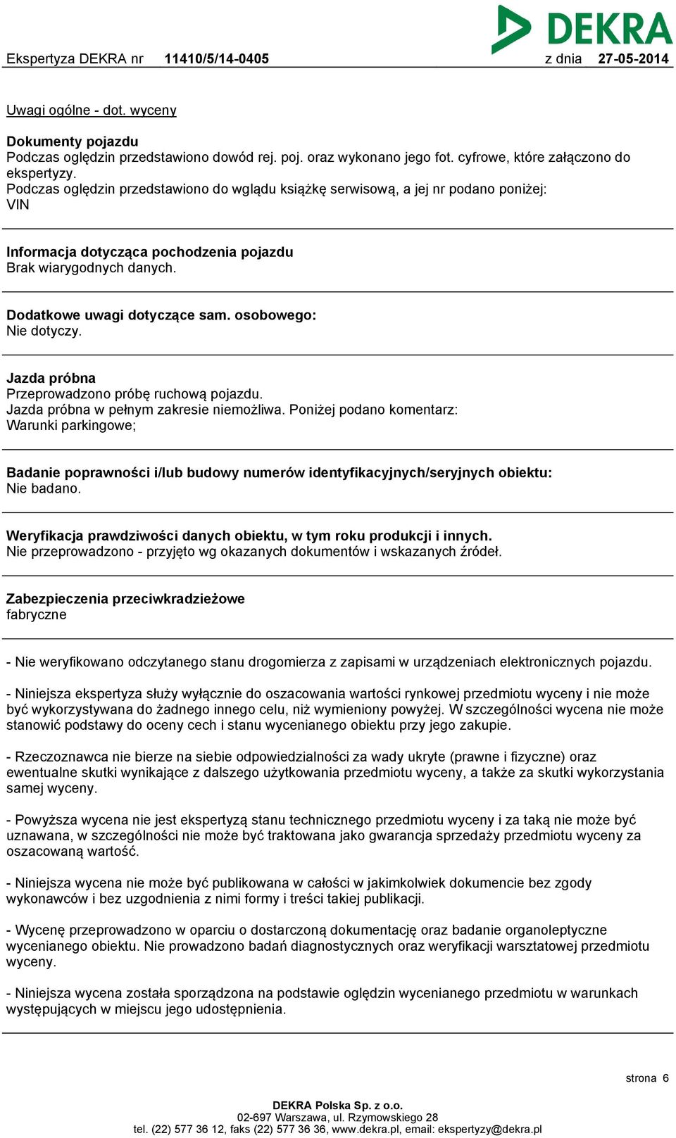 osobowego: Nie dotyczy. Jazda próbna Przeprowadzono próbę ruchową pojazdu. Jazda próbna w pełnym zakresie niemożliwa.