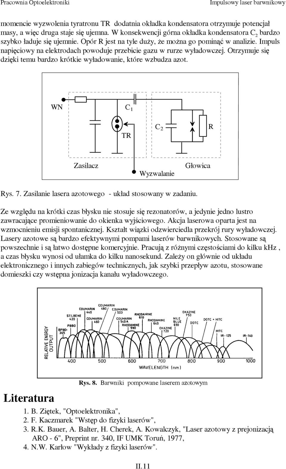 Otrzymuje się dzięki temu bardzo krótkie wyładowanie, które wzbudza azot. WN C TR C R Zasilacz Wyzwalanie Głowica Rys. 7. Zasilanie lasera azotowego - układ stosowany w zadaniu.