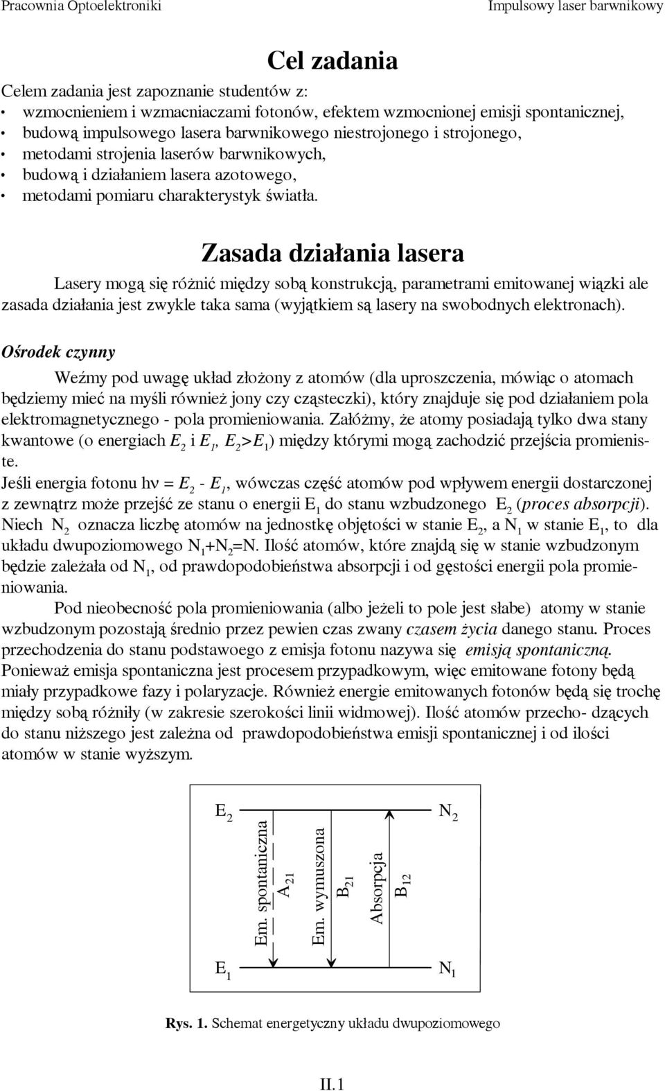 Zasada działania lasera Lasery mogą się różnić między sobą konstrukcją, parametrami emitowanej wiązki ale zasada działania jest zwykle taka sama (wyjątkiem są lasery na swobodnych elektronach).