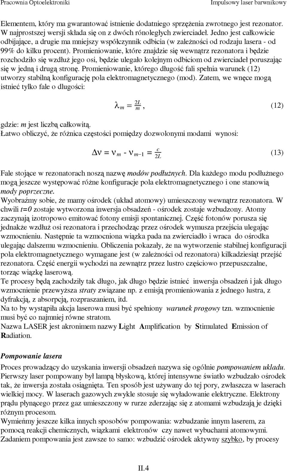 Promieniowanie, które znajdzie się wewnątrz rezonatora i będzie rozchodziło się wzdłuż jego osi, będzie ulegało kolejnym odbiciom od zwierciadeł poruszając się w jedną i drugą stronę.