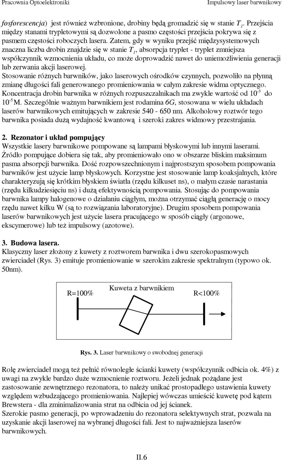 Zatem, gdy w wyniku przejść międzysystemowych znaczna liczba drobin znajdzie się w stanie T, absorpcja tryplet - tryplet zmniejsza współczynnik wzmocnienia układu, co może doprowadzić nawet do