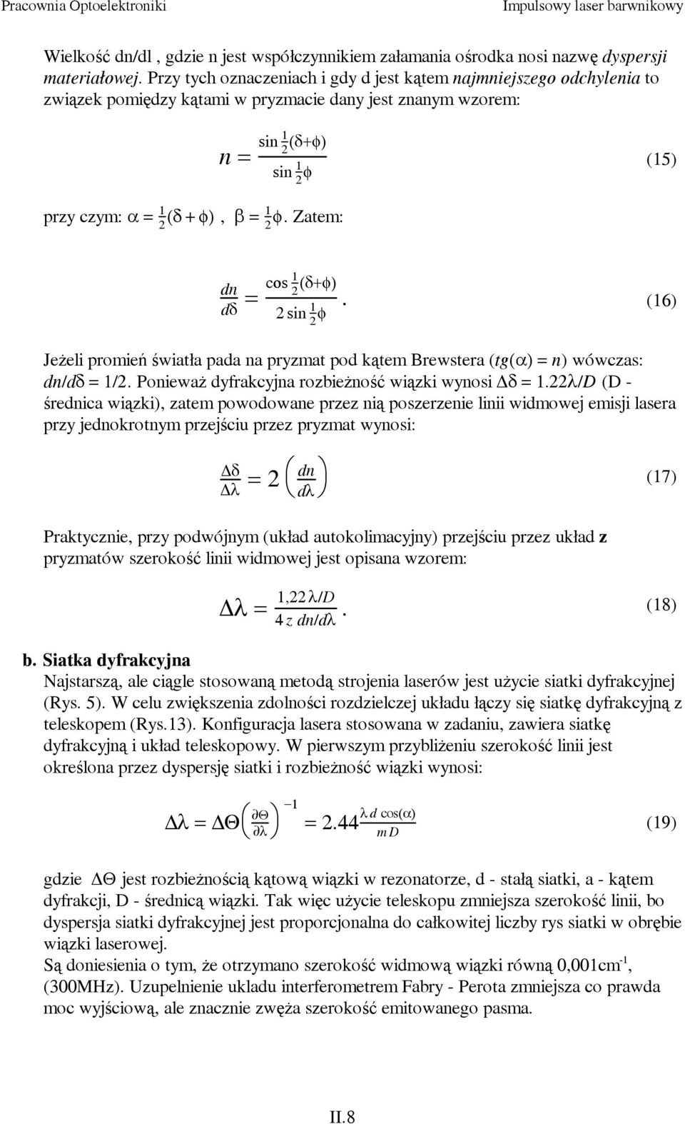 Zatem: dn = cos (δ+φ). dδ sin φ (6) Jeżeli promień światła pada na pryzmat pod kątem Brewstera ( tg(α) = n) wówczas: dn/dδ=/. Ponieważ dyfrakcyjna rozbieżność wiązki wynosi δ =.