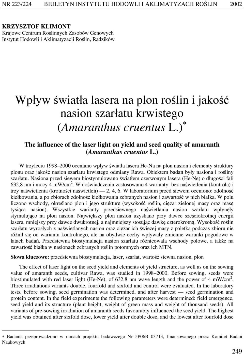 ) W trzyleciu 1998 2000 oceniano wpływ światła lasera He-Na na plon nasion i elementy struktury plonu oraz jakość nasion szarłatu krwistego odmiany Rawa.