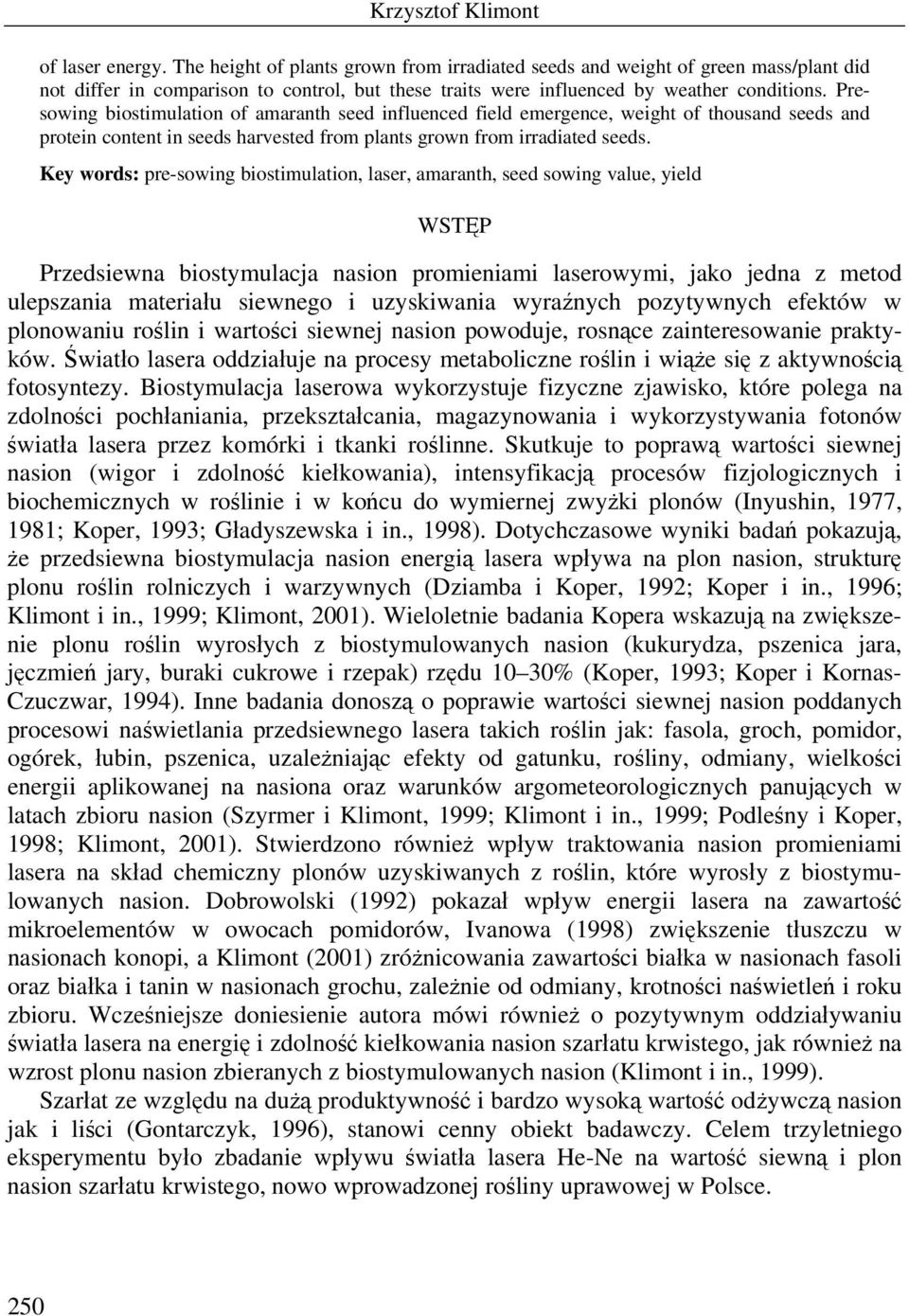 Key words: pre-sowing biostimulation, laser, amaranth, seed sowing value, yield WSTĘP Przedsiewna biostymulacja nasion promieniami laserowymi, jako jedna z metod ulepszania materiału siewnego i