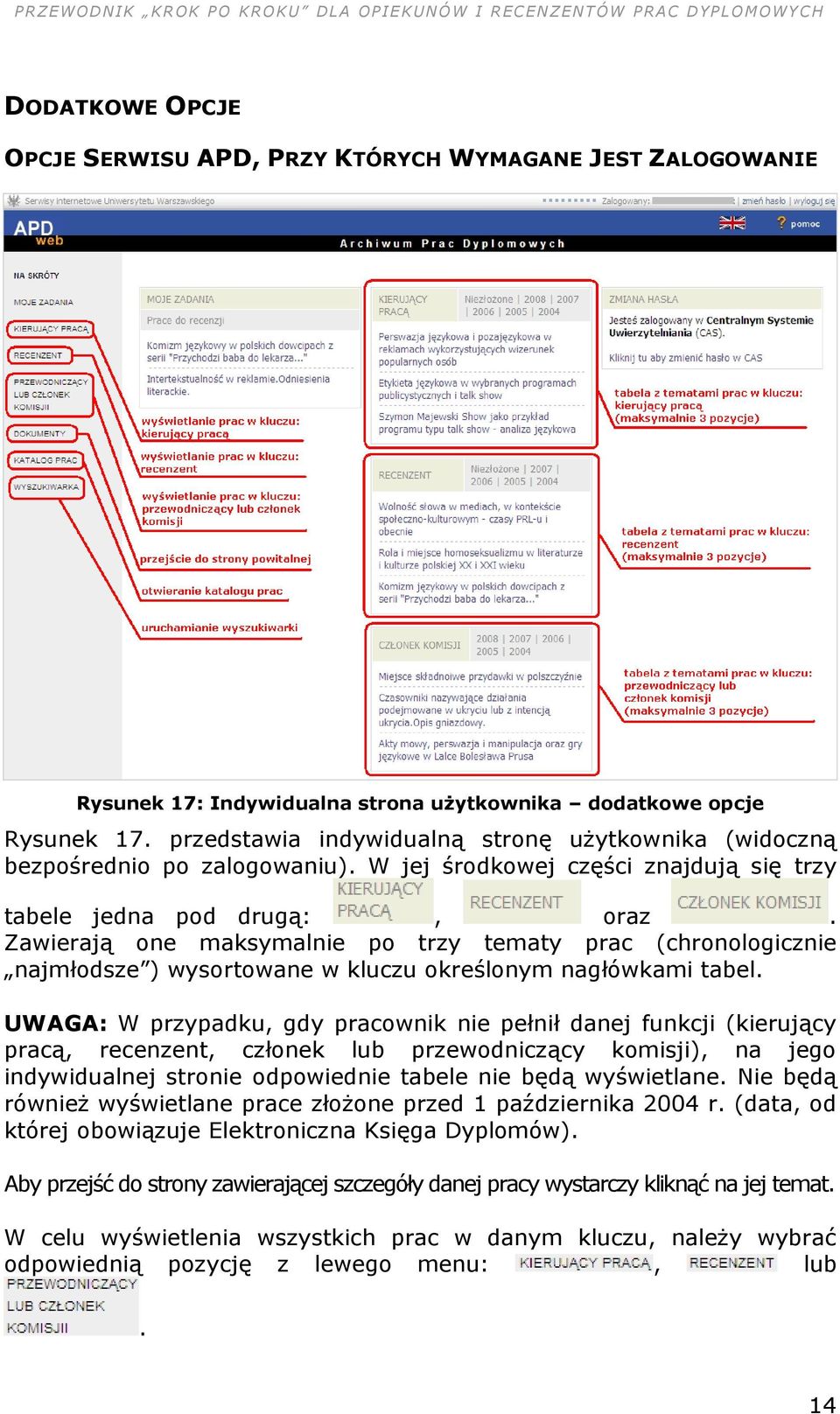 Zawierają one maksymalnie po trzy tematy prac (chronologicznie najmłodsze ) wysortowane w kluczu określonym nagłówkami tabel.