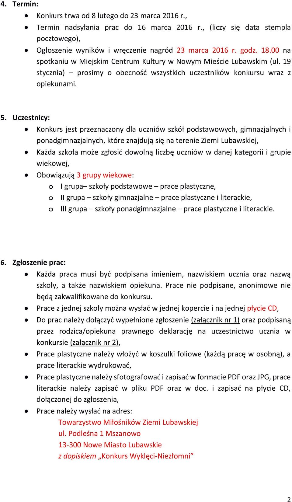 Uczestnicy: Konkurs jest przeznaczony dla uczniów szkół podstawowych, gimnazjalnych i ponadgimnazjalnych, które znajdują się na terenie Ziemi Lubawskiej, Każda szkoła może zgłosić dowolną liczbę