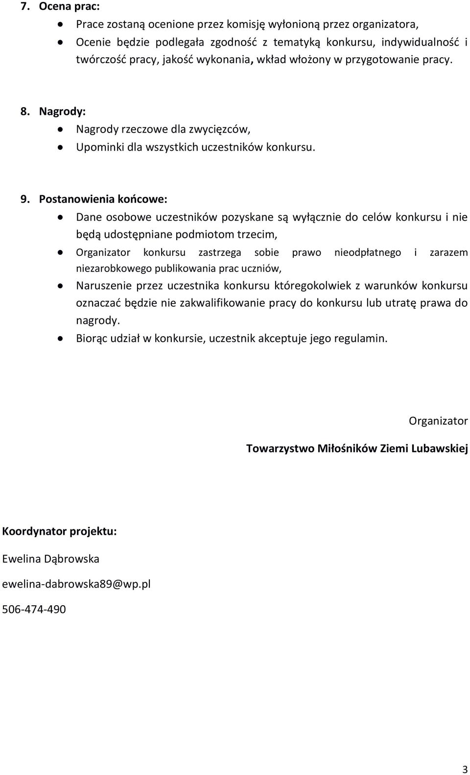 Postanowienia końcowe: Dane osobowe uczestników pozyskane są wyłącznie do celów konkursu i nie będą udostępniane podmiotom trzecim, Organizator konkursu zastrzega sobie prawo nieodpłatnego i zarazem