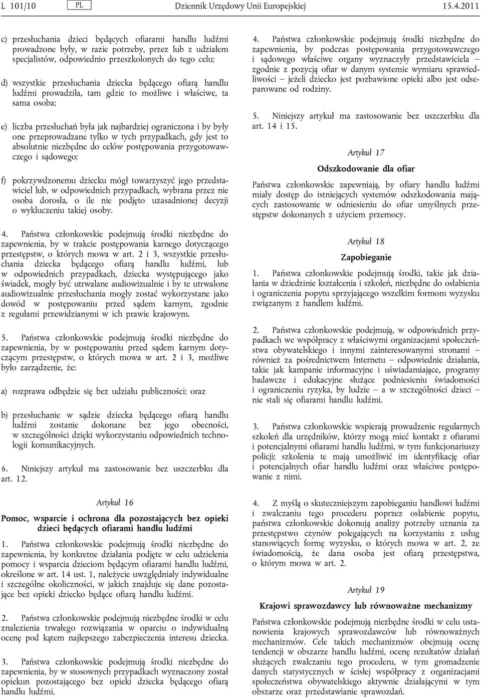 dziecka będącego ofiarą handlu ludźmi prowadziła, tam gdzie to możliwe i właściwe, ta sama osoba; e) liczba przesłuchań była jak najbardziej ograniczona i by były one przeprowadzane tylko w tych