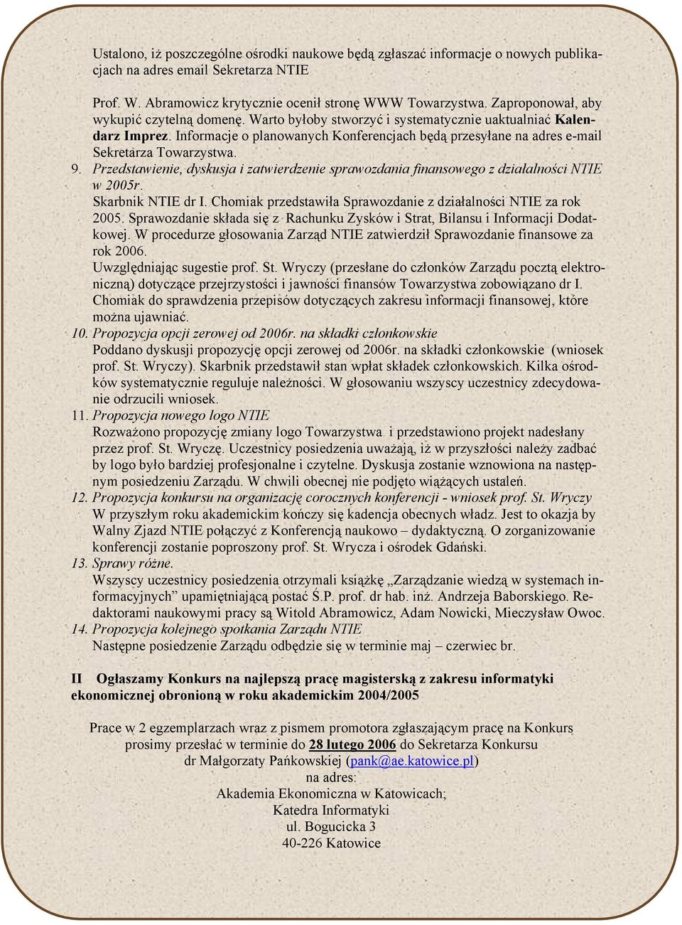 Informacje o planowanych Konferencjach będą przesyłane na adres e-mail Sekretarza Towarzystwa. 9. Przedstawienie, dyskusja i zatwierdzenie sprawozdania finansowego z działalności NTIE w 2005r.