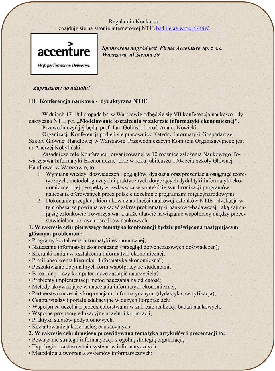 Przewodniczyć jej będą prof. Jan. Goliński i prof. Adam. Nowicki. Organizacji Konferencji podjęli się pracownicy Katedry Informatyki Gospodarczej Szkoły Głównej Handlowej w Warszawie.