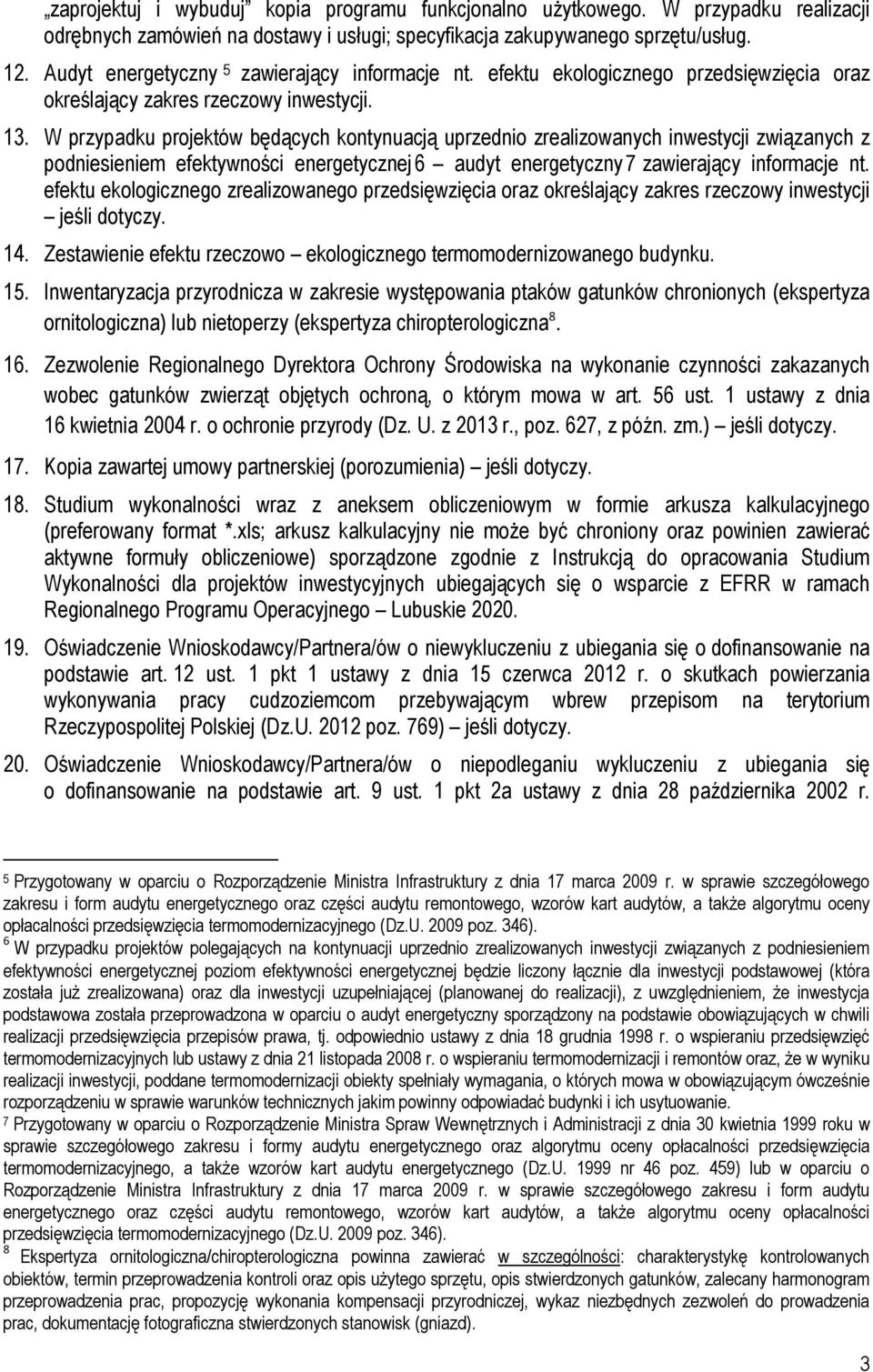 W przypadku projektów będących kontynuacją uprzednio zrealizowanych inwestycji związanych z podniesieniem efektywności energetycznej6 audyt energetyczny7 zawierający informacje nt.