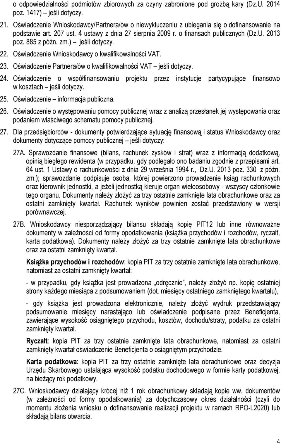 885 z późn. zm.) jeśli dotyczy. 22. Oświadczenie Wnioskodawcy o kwalifikowalności VAT. 23. Oświadczenie Partnera/ów o kwalifikowalności VAT jeśli dotyczy. 24.