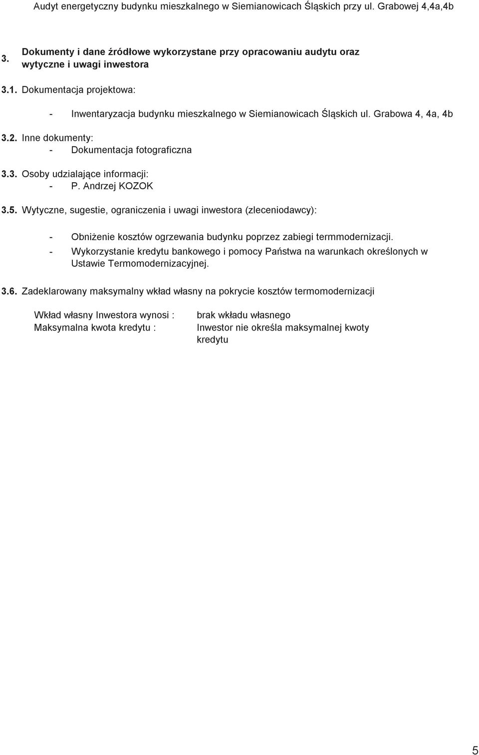 Wytyczne, sugestie, ograniczenia i uwagi inwestora (zleceniodawcy): - Obnienie kosztów ogrzewania budynku poprzez zabiegi termmodernizacji.