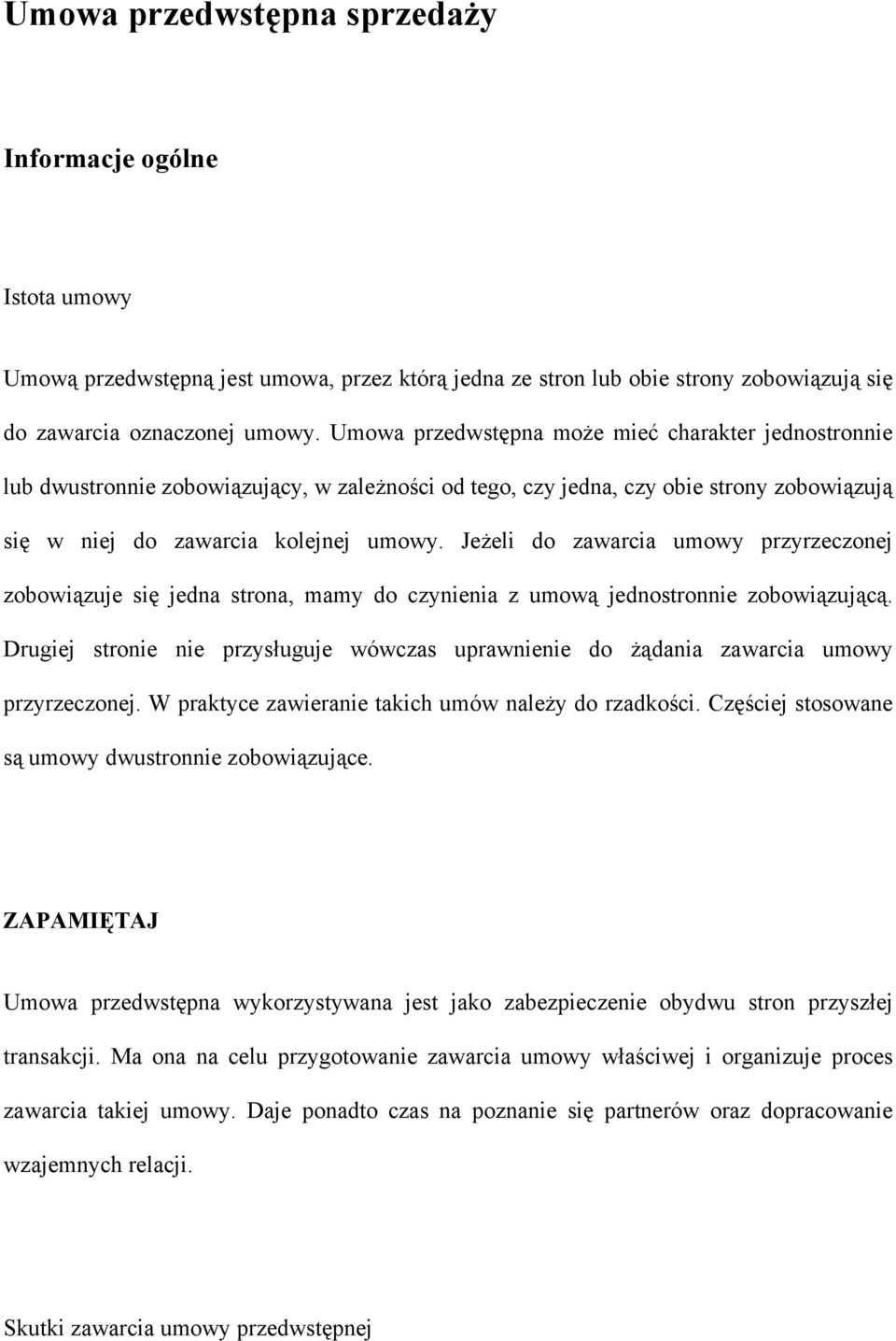 Jeżeli do zawarcia umowy przyrzeczonej zobowiązuje się jedna strona, mamy do czynienia z umową jednostronnie zobowiązującą.