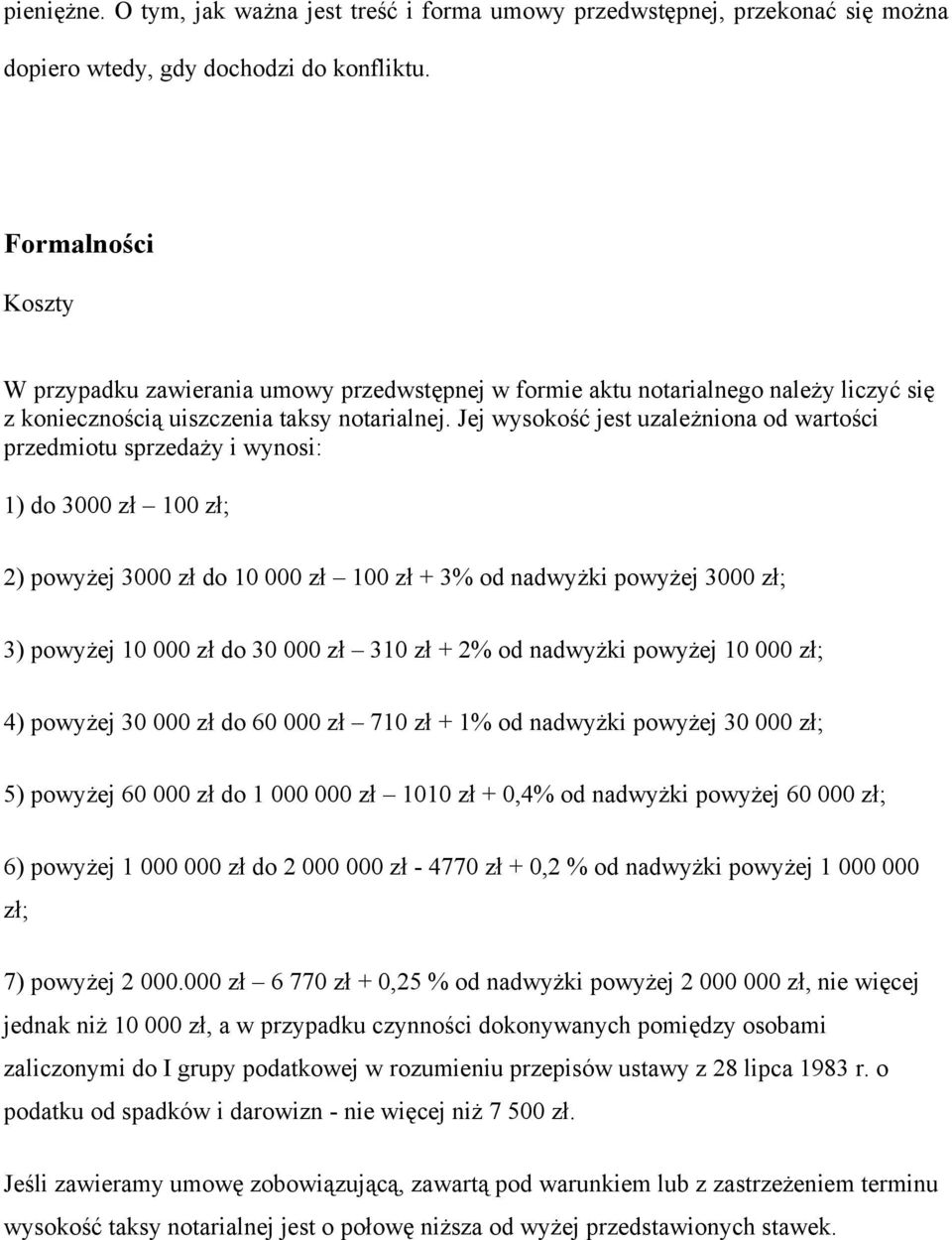 Jej wysokość jest uzależniona od wartości przedmiotu sprzedaży i wynosi: 1) do 3000 zł 100 zł; 2) powyżej 3000 zł do 10 000 zł 100 zł + 3% od nadwyżki powyżej 3000 zł; 3) powyżej 10 000 zł do 30 000