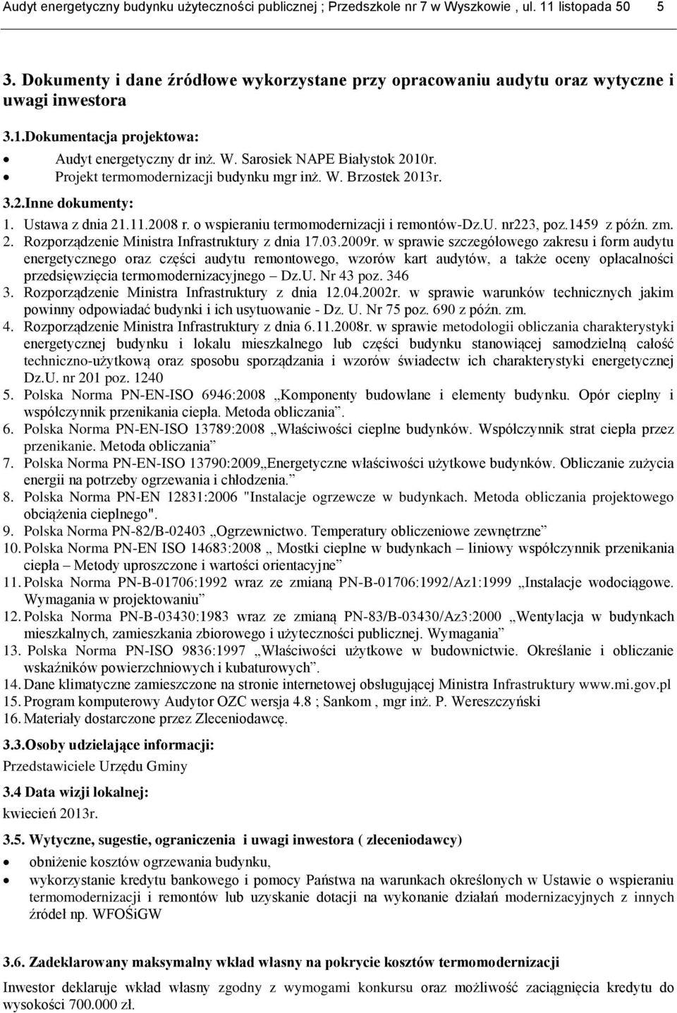 Projekt termomodernizacji budynku mgr inż. W. Brzostek 2013r. 3.2.Inne dokumenty: 1. Ustawa z dnia 21.11.2008 r. o wspieraniu termomodernizacji i remontów-dz.u. nr223, poz.1459 z późn. zm. 2. Rozporządzenie Ministra Infrastruktury z dnia 17.