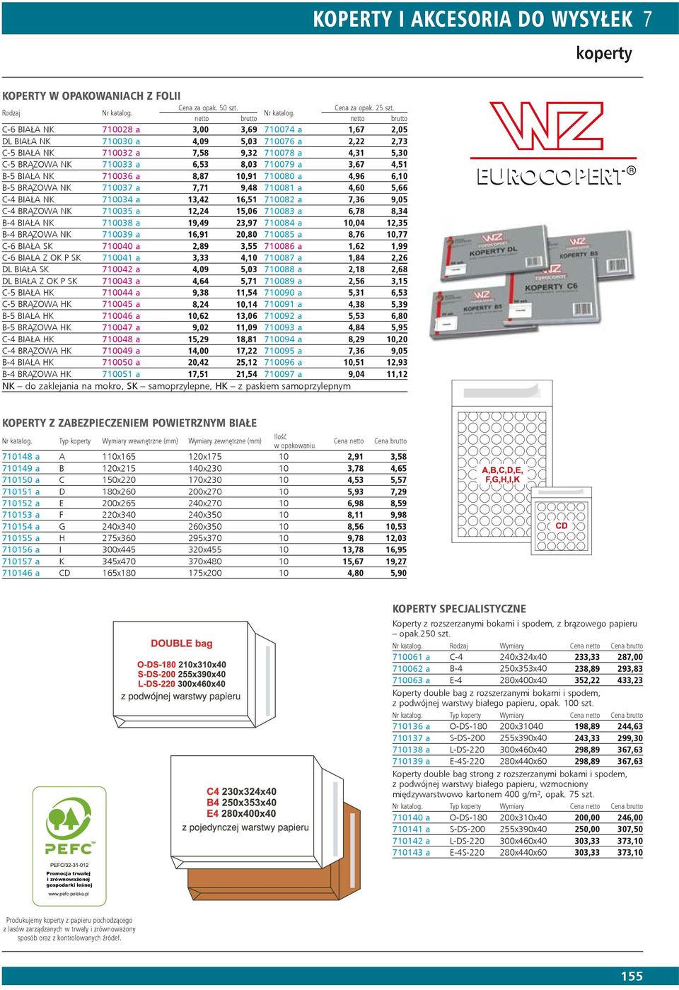 netto brutto netto brutto C-6 BIAŁA NK 710028 a 3,00 3,69 710074 a 1,67 2,05 DL BIAŁA NK 710030 a 4,09 5,03 710076 a 2,22 2,73 C-5 BIAŁA NK 710032 a 7,58 9,32 710078 a 4,31 5,30 C-5 BRĄZOWA NK 710033
