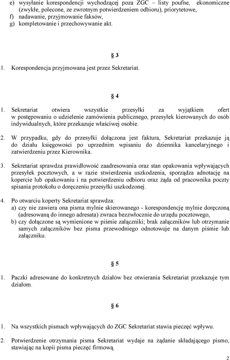 Sekretariat otwiera wszystkie przesyłki za wyjątkiem ofert w postępowaniu o udzielenie zamówienia publicznego, przesyłek kierowanych do osób indywidualnych, które przekazuje właściwej osobie. 2.