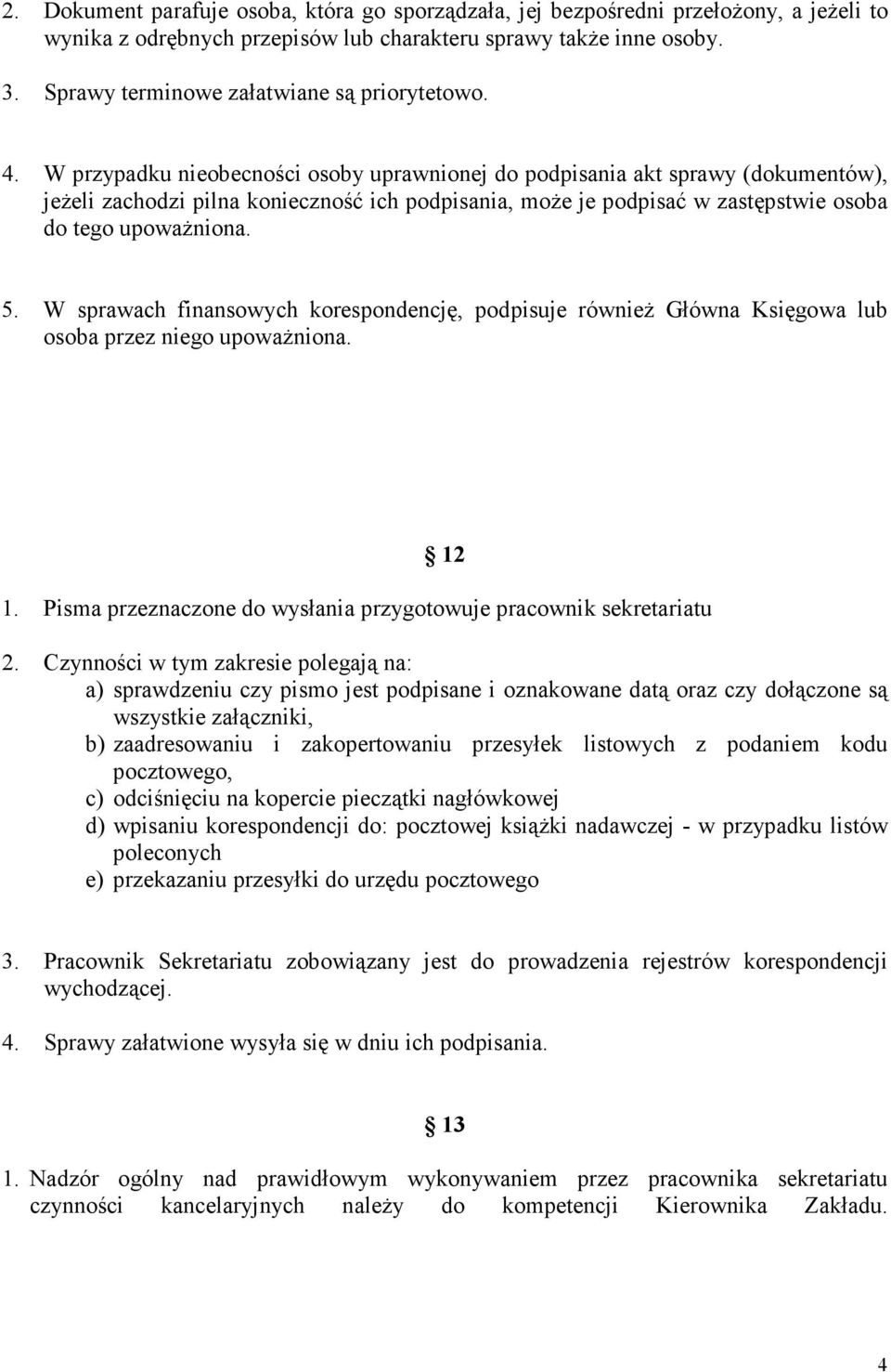 W przypadku nieobecności osoby uprawnionej do podpisania akt sprawy (dokumentów), jeŝeli zachodzi pilna konieczność ich podpisania, moŝe je podpisać w zastępstwie osoba do tego upowaŝniona. 5.