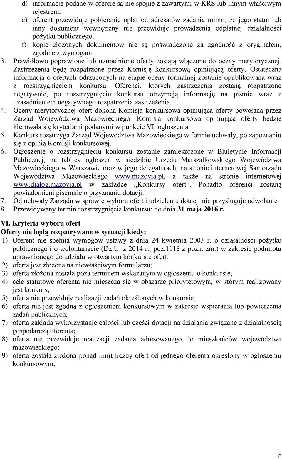 Prawidłowo poprawione lub uzupełnione oferty zostają włączone do oceny merytorycznej. Zastrzeżenia będą rozpatrzone przez Komisję konkursową opiniującą oferty.