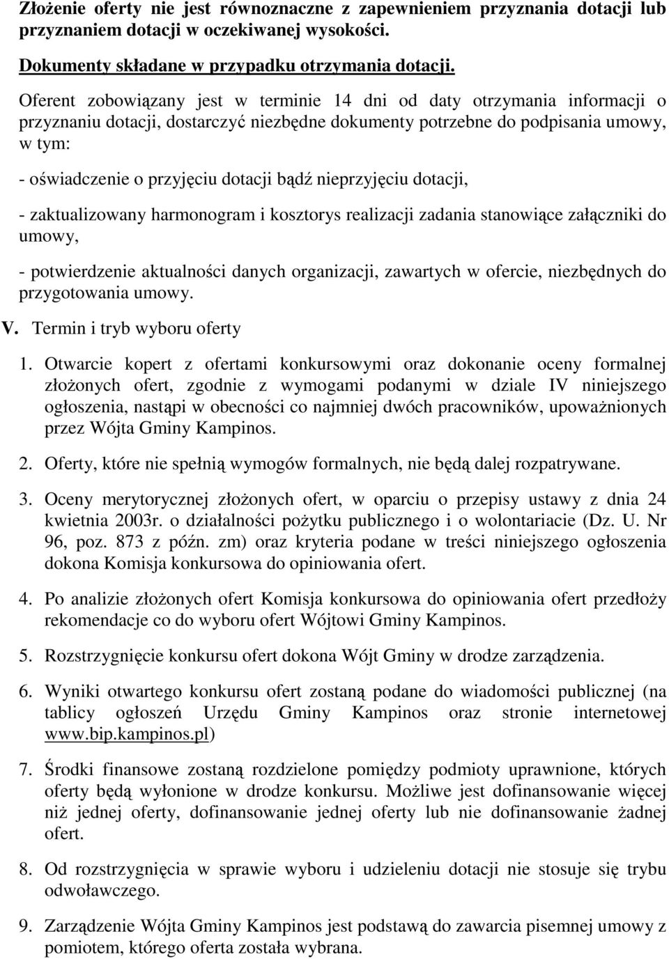 bądź nieprzyjęciu dotacji, - zaktualizowany harmonogram i kosztorys realizacji zadania stanowiące załączniki do umowy, - potwierdzenie aktualności danych organizacji, zawartych w ofercie, niezbędnych