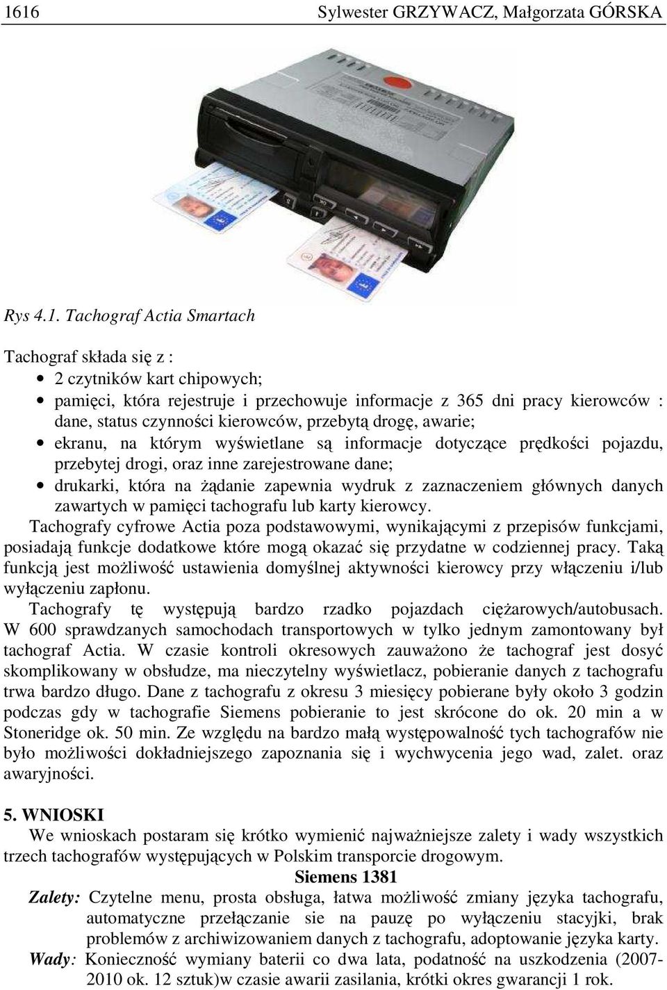drukarki, która na Ŝądanie zapewnia wydruk z zaznaczeniem głównych danych zawartych w pamięci tachografu lub karty kierowcy.