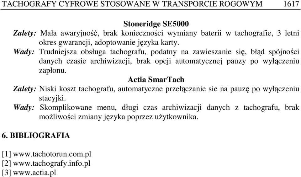 Wady: Trudniejsza obsługa tachografu, podatny na zawieszanie się, błąd spójności danych czasie archiwizacji, brak opcji automatycznej pauzy po wyłączeniu zapłonu.