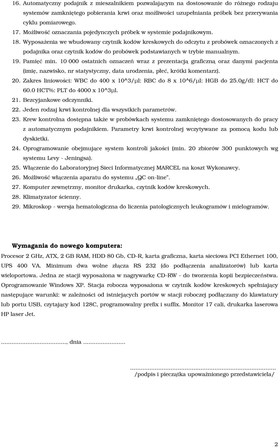 Wyposażenia we wbudowany czytnik kodów kreskowych do odczytu z probówek oznaczonych z podajnika oraz czytnik kodów do probówek podstawianych w trybie manualnym. 19. Pamięć min.