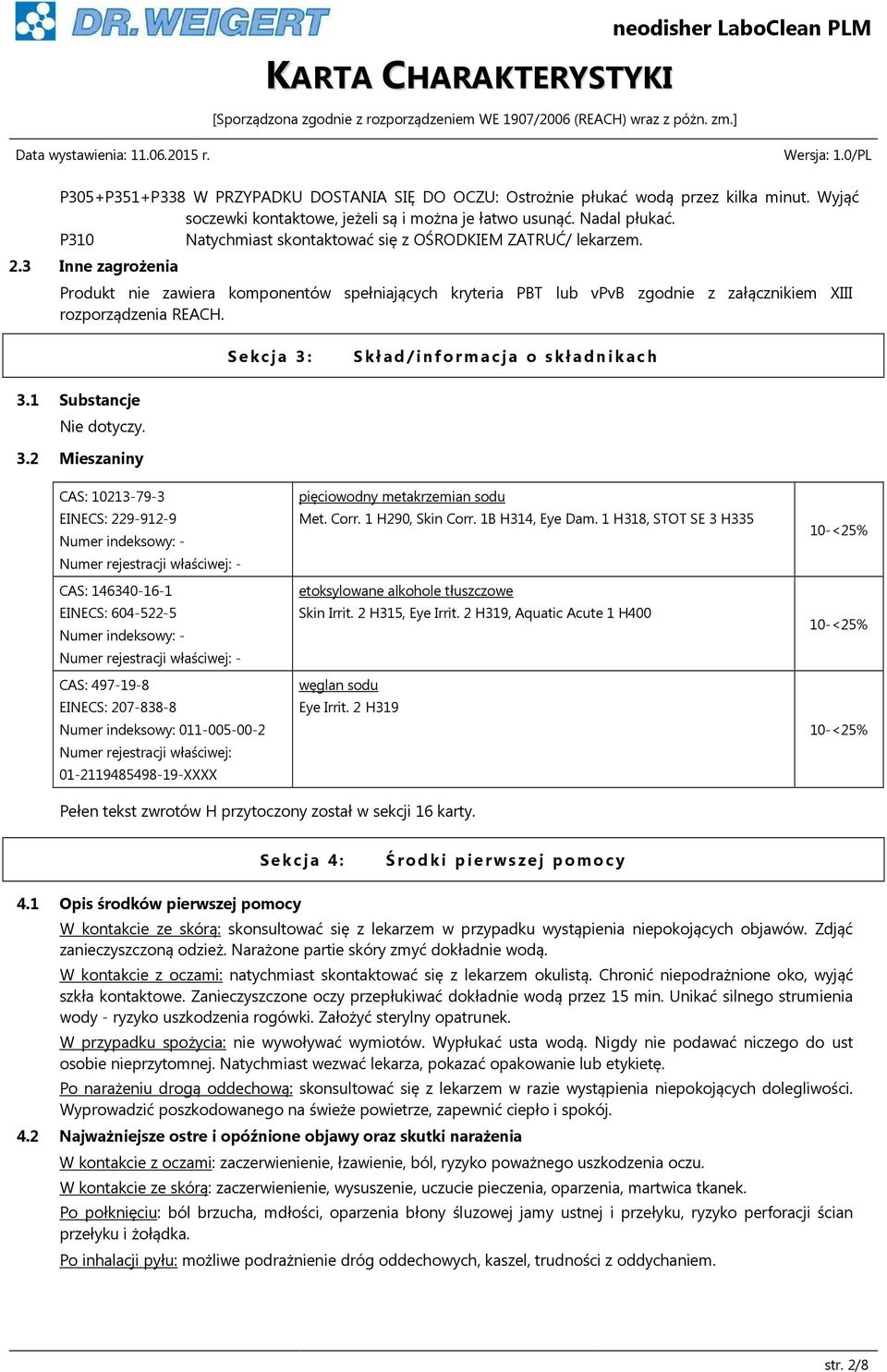 3 Inne zagrożenia Produkt nie zawiera komponentów spełniających kryteria PBT lub vpvb zgodnie z załącznikiem XIII rozporządzenia REACH. Sekcja 3: Skład/informacja o składnikach 3.