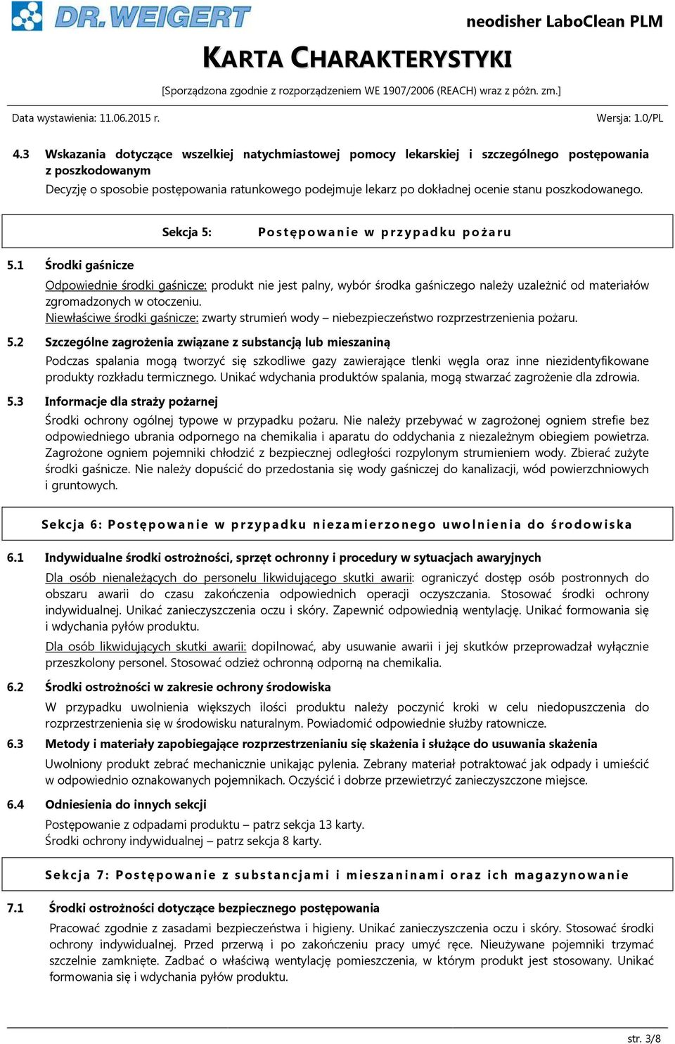 1 Środki gaśnicze Odpowiednie środki gaśnicze: produkt nie jest palny, wybór środka gaśniczego należy uzależnić od materiałów zgromadzonych w otoczeniu.